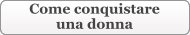 come conquistare una donna