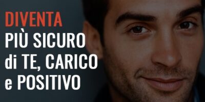 Diventa più sicuro di te, carico e positivo