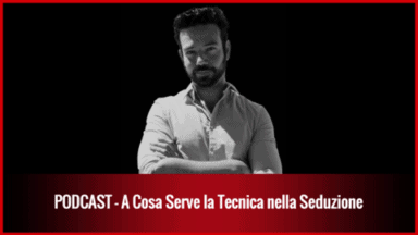 003 – A Cosa Serve la Tecnica nella Seduzione