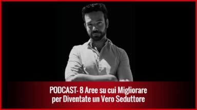 002 – 8 Aree su cui Lavorare per Diventare un Vero Seduttore