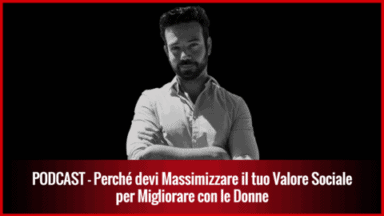 009 – Perché devi Massimizzare il tuo Valore Sociale per Migliorare con le Donne