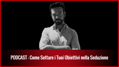 013 – Come Settare i Tuoi Obiettivi nella Seduzione