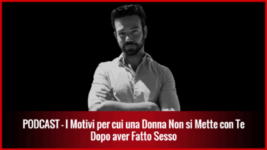 018 – I Motivi per cui una Donna Non Si Mette con Te Dopo aver Fatto Sesso