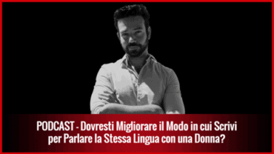 019 – Dovresti Migliorare il Modo in cui Scrivi per Parlare la Stessa Lingua con una Donna?