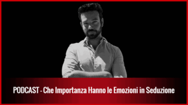 020 – Che Importanza Hanno le Emozioni in Seduzione